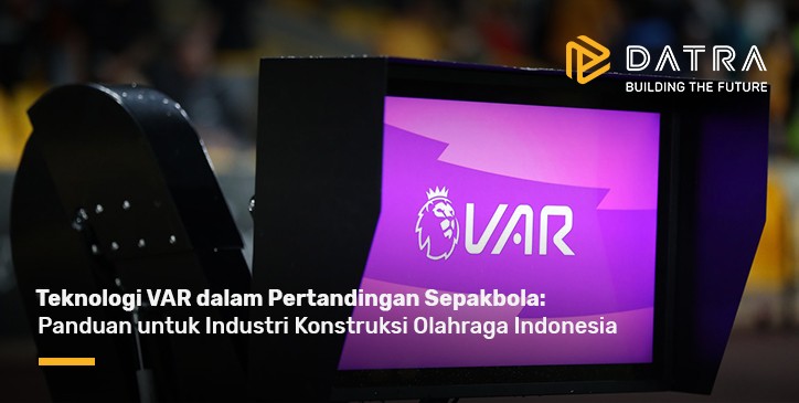 Teknologi VAR dalam Pertandingan Sepak Bola: Panduan untuk Industri Konstruksi Olahraga Indonesia