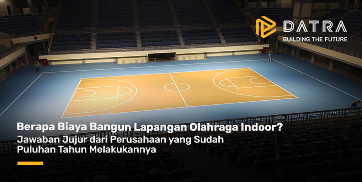 Berapa Biaya Bangun Lapangan Olahraga Indoor? Jawaban Jujur dari Perusahaan yang Sudah Puluhan Tahun Melakukannya