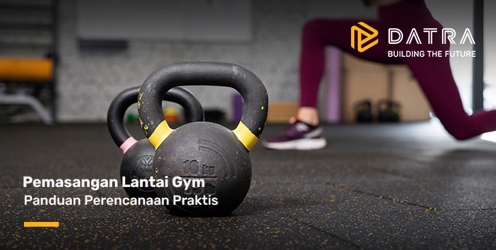 Panduan Praktis Perencanaan dan Pemasangan Lantai Gym yang Optimal