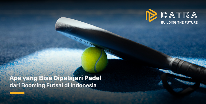 Apa yang Bisa Dipelajari Padel dari Booming Futsal di Indonesia
