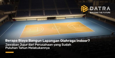 Berapa Biaya Bangun Lapangan Olahraga Indoor? Jawaban Jujur dari Perusahaan yang Sudah Puluhan Tahun Melakukannya