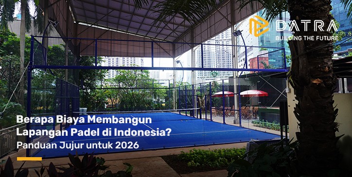 Berapa Biaya Membangun Lapangan Padel di Indonesia? Panduan Jujur untuk 2026